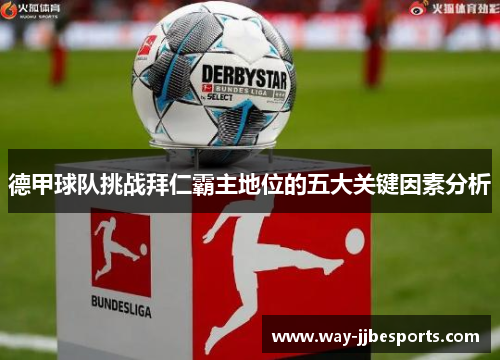 德甲球队挑战拜仁霸主地位的五大关键因素分析