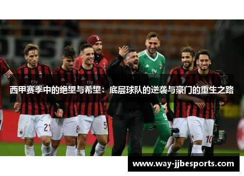 西甲赛季中的绝望与希望:底层球队的逆袭与豪门的重生之路 西甲赛季中的绝望与希望:底层球队的逆袭与豪门的重生之路