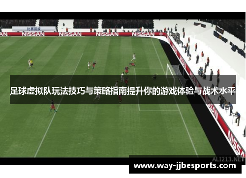 足球虚拟队玩法技巧与策略指南提升你的游戏体验与战术水平