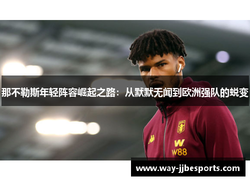 那不勒斯年轻阵容崛起之路：从默默无闻到欧洲强队的蜕变