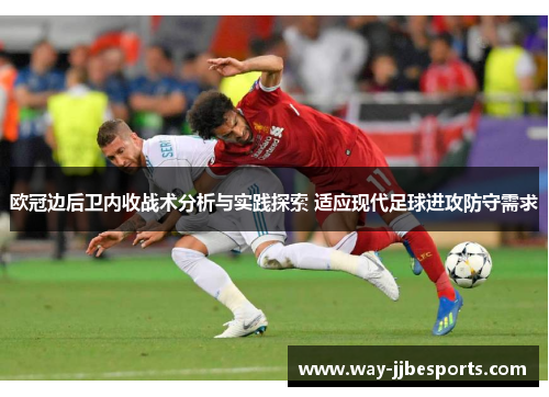 欧冠边后卫内收战术分析与实践探索 适应现代足球进攻防守需求 欧冠边后卫内收战术分析与实践探索 适应现代足球进攻防守需求