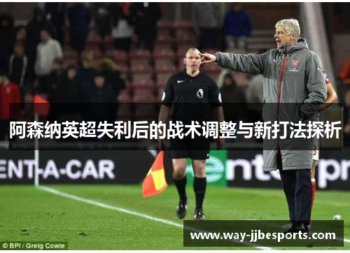 阿森纳英超失利后的战术调整与新打法探析
