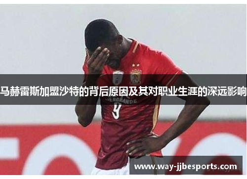 马赫雷斯加盟沙特的背后原因及其对职业生涯的深远影响