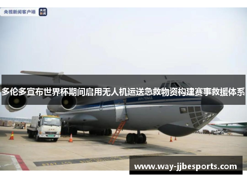 多伦多宣布世界杯期间启用无人机运送急救物资构建赛事救援体系 多伦多宣布世界杯期间启用无人机运送急救物资构建赛事救援体系